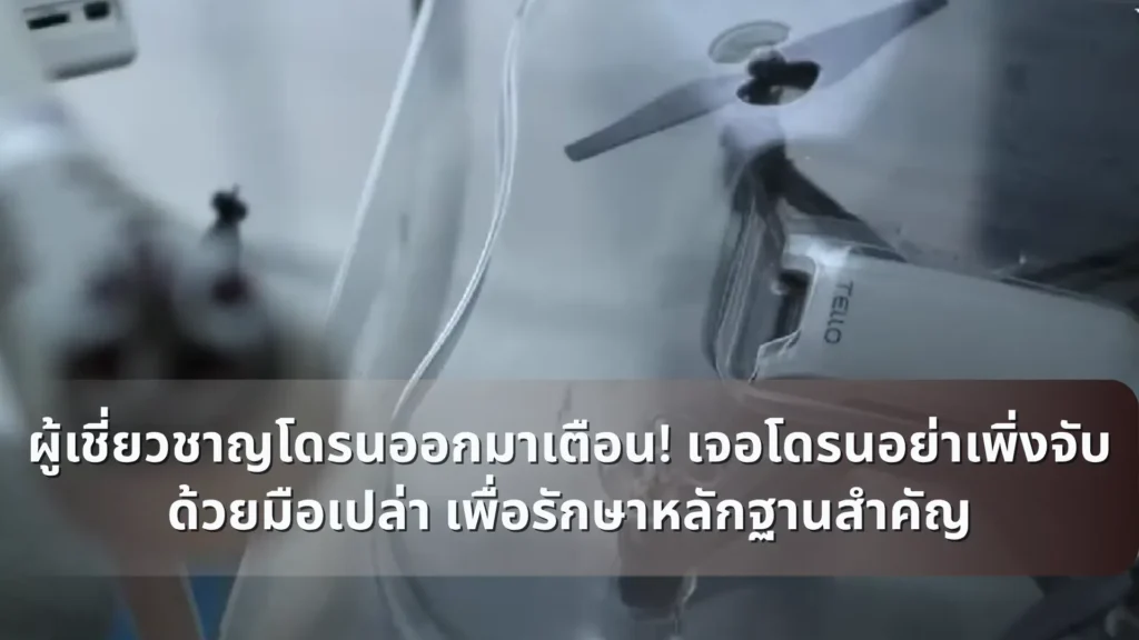 ผู้เชี่ยวชาญโดรนออกมาเตือน! เจอโดรนอย่าเพิ่งจับด้วยมือเปล่า เพื่อรักษาหลักฐานสำคัญ