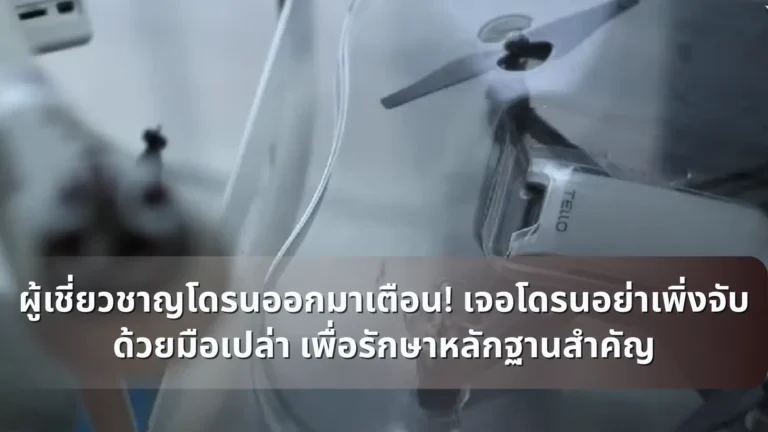ผู้เชี่ยวชาญโดรนออกมาเตือน! เจอโดรนอย่าเพิ่งจับด้วยมือเปล่า เพื่อรักษาหลักฐานสำคัญ